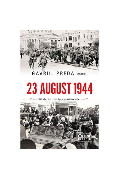 Corint 23 august 1944. Adevăr şi mistificare - Gavriil Preda