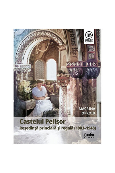 Corint Castelul Pelișor. Reședința domnească și regală (1903-1948) - Macrina ...