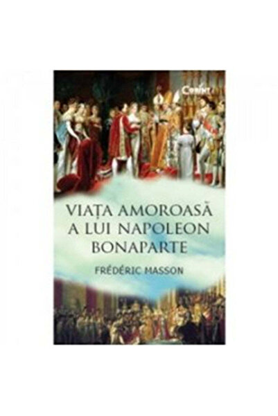 Corint Viața amoroasă a lui Napoleon Bonaparte - Frederic Masson