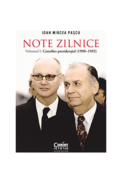 Corint Note zilnice vol. 1 consilier prezidențial (1990 - 1992), Ioan Mircea ...