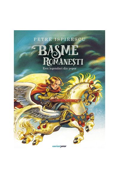 Corint Basme romanesti. Eroii legendari ai poporului, Petre Ispirescu