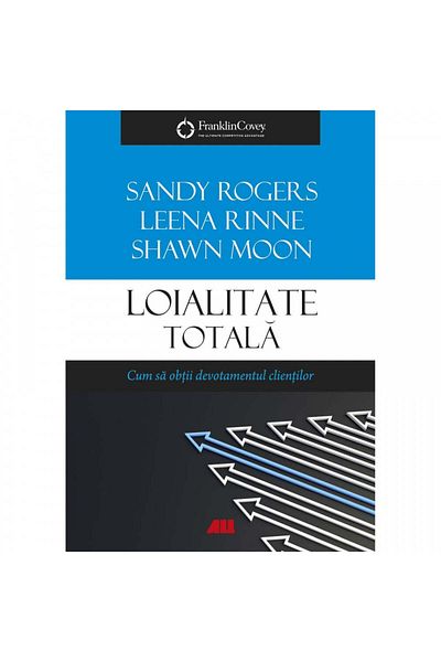All Total Loyalty. How to Get Customer Devotion, Leena Rinne, Sandy Rogers, Leena Rinne, Shawn Moon