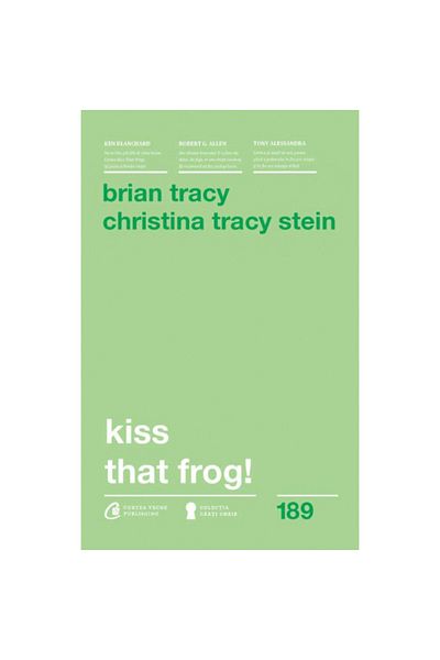 Curtea Veche Publishing Kiss that frog! ed. II, Brian Tracy, Christina Tracy Stein