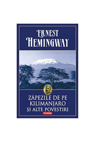 Polirom Zăpezile din Kilimanjaro Ed. 2014 - Ernest Hemingway