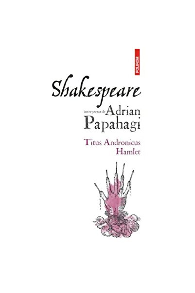 Polirom Shakespeare, Titus Andronicus, Hamlet Adrian Papahagi