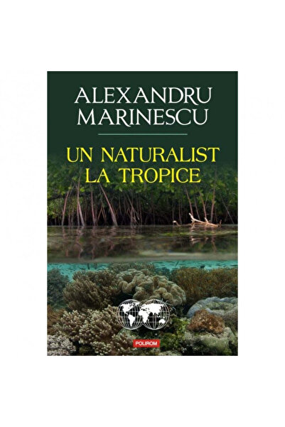 Polirom Un naturalist la tropice - Alexandru Marinescu