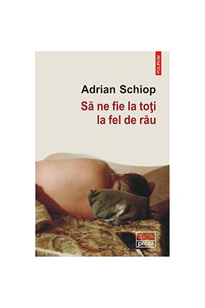 Polirom Fie ca tuturor să ne pare rău la fel, Adrian Schiop