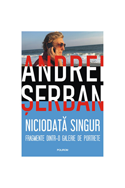 Polirom Niciodată Singur. Fragmente dintr-o galerie de portrete, Andrei Serban
