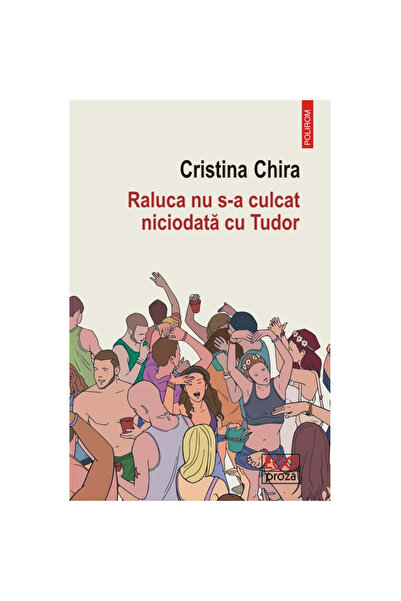 Polirom Raluca nu s-a culcat niciodată cu Tudor - Cristina Chira, ediția 2023