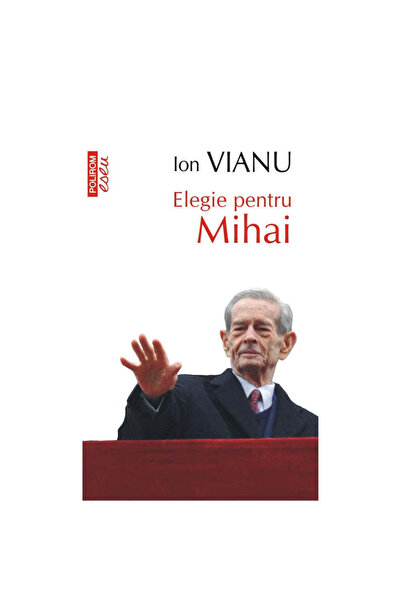 Polirom Elegie pentru Mihai, Ion Vianu