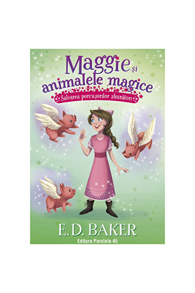 Paralela 45 Maggie și animalele magice. Vol. 4. Salvarea porcilor zburători, ...