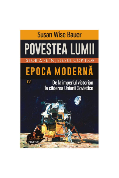 Polirom Povestea lumii: istorie pentru copii vol. 4: Epoca modernă - Susan Wise Bauer