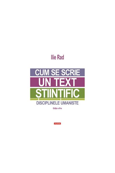 Polirom How to write a scientific text. Humanities, 3rd edition, Ilie Rad, Polirom