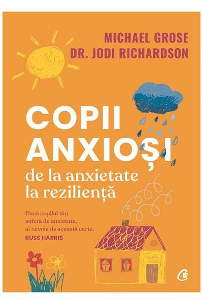 Curtea Veche Anxious Children. From Anxiety to Resilience, Michael Grose, Dr. Jodi Richardson