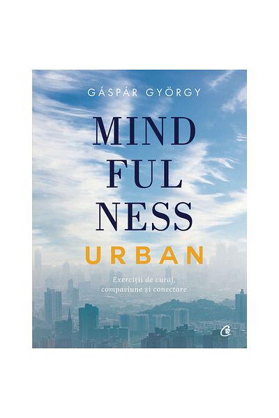 Curtea Veche Urban Mindfulness. Exercises for Courage, Compassion, and Connection - Gaspar Gyorgy