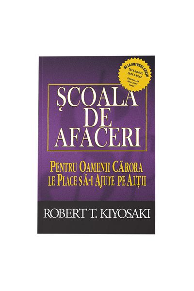 Curtea Veche Business School. Third Edition, Revised, Robert T. Kiyosaki