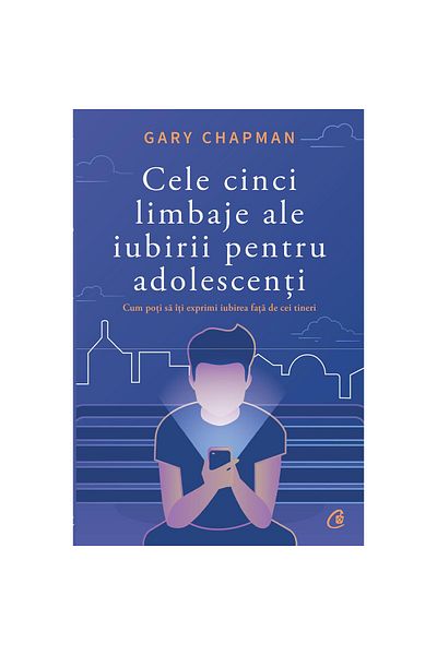 Curtea Veche The Five Love Languages for Teens. How to Express Your Love to Young People - Gary Chapman