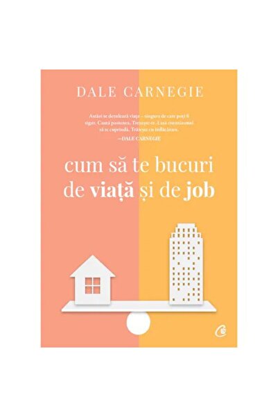 Curtea Veche Cum să te bucuri de viață și de muncă, Dale Carnegie