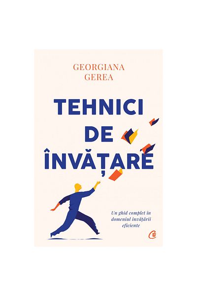 Curtea Veche Learning Techniques. A Complete Guide to Effective Learning, Georgiana Gerea