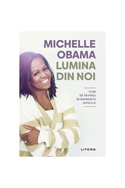 Litera Lumina din noi: Cum să câștigi prin vremuri dificile, Michelle Obama