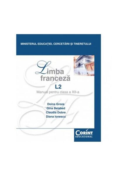 Corint Manual Clasa XII. Franceză L2 - 2014 - Doina Groza, Gina Belabed, Clau...