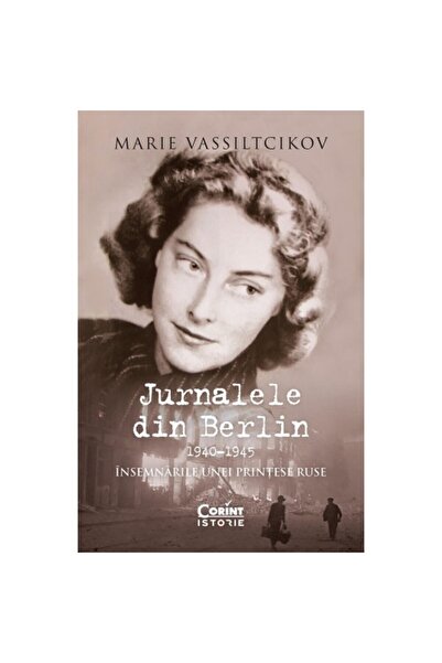 Corint Jurnalele de la Berlin. Note ale unei prințese ruse 1940-1945, Marie V...