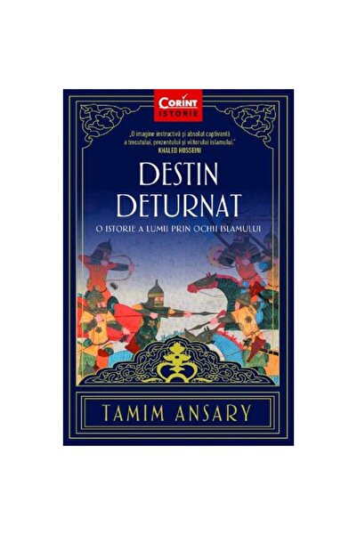 Corint Destinul deturnat: o istorie a lumii prin ochii islamului - Tamim Ansary