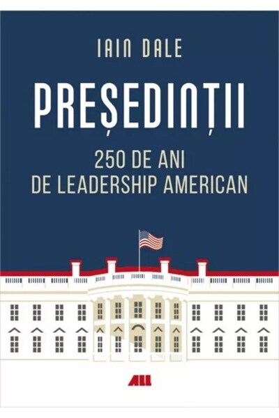 All Președinții? 250 de ani de conducere politică americană Iain Campbell Dale
