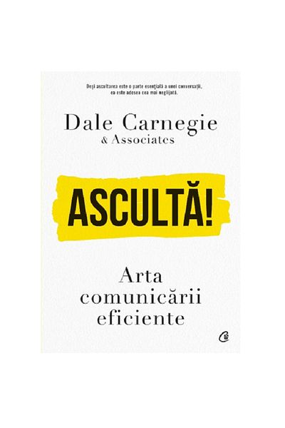 Curtea Veche Publishing Listen! The Art of Effective Communication, Dale Carnegie & Associates