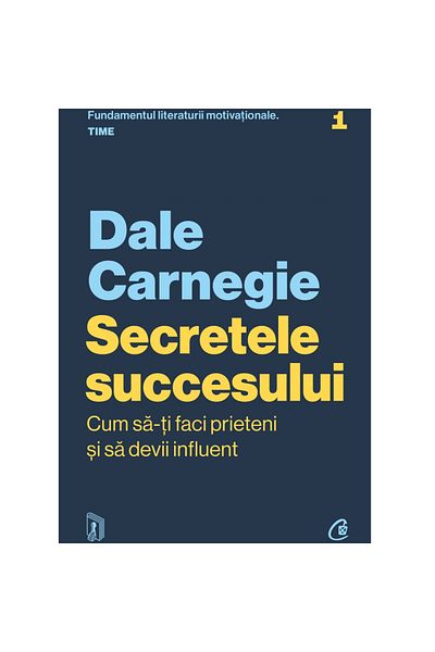 Curtea Veche Publishing The Secrets of Success. How to Win Friends and Become Influential. Updated Edition, Dale Carnegie