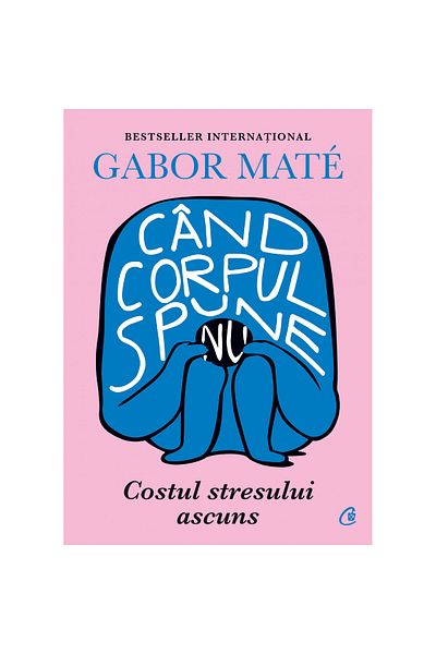 Curtea Veche Publishing When the Body Says No. The Hidden Cost of Stress, Gabor Mate