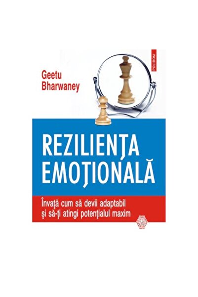 Polirom Reziliență emoțională. Învață cum să devii adaptabil și să-ți atingi întregul potențial, Geetu Bharwaney