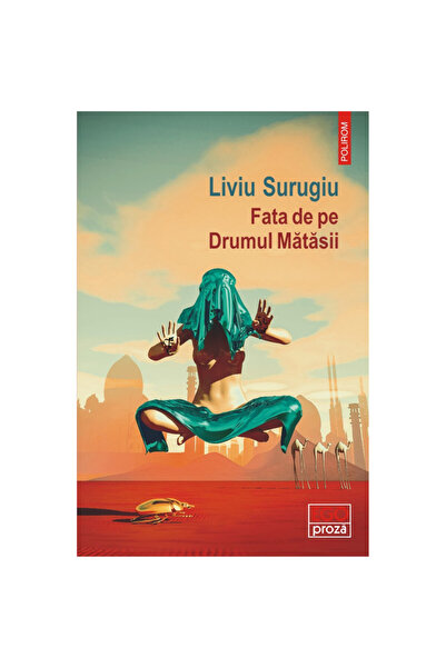 Polirom Fata de pe Drumul Mătăsii - Liviu Surugiu, ediția 2021