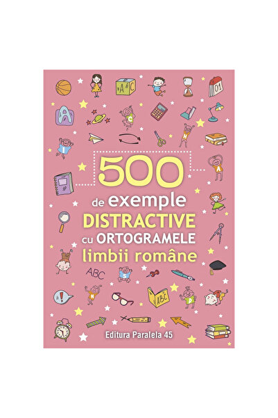 Editura Paralela 45 500 de exemple distractive cu ortograme romanesti - Paralela 45