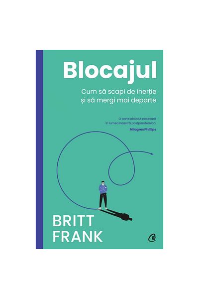 Editura Curtea Veche The Blockage. How to Break Free from Inertia and Move Forward, Britt Frank