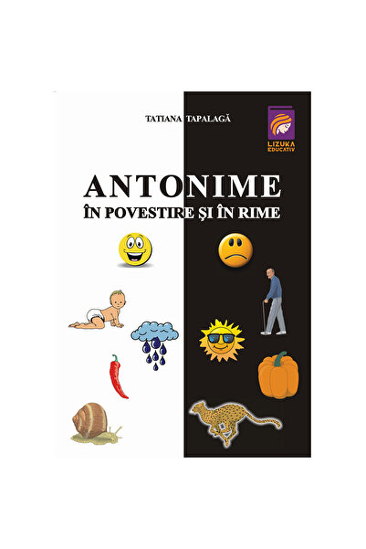 Lizuka Educativ Antonime în povestire și rime, Tatiana Tapalaga