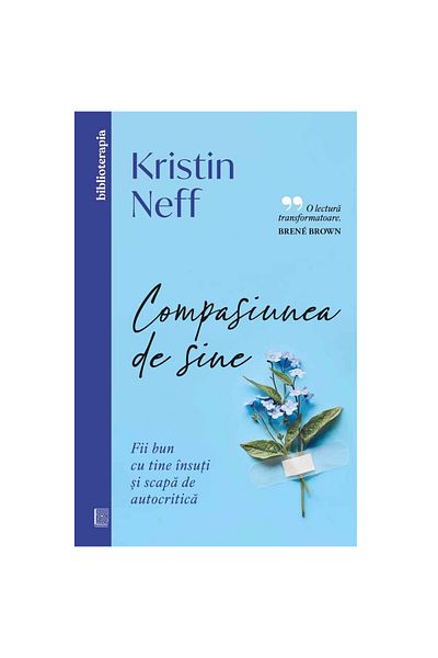 Editura Curtea Veche Self-Compassion: Be Kind to Yourself and Let Go of Self-Criticism, Kristin Neff