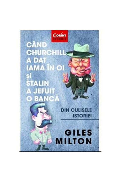 Corint Când Churchill a dat iarnă oilor și Stalin a jefuit o bancă, Giles Milton
