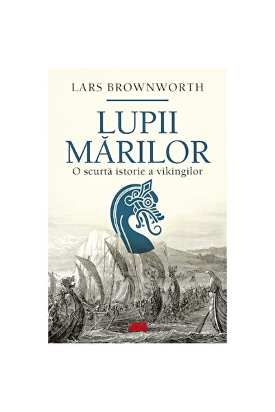 All Lupii de mare: o scurtă istorie a vikingilor, Lars Brownworth