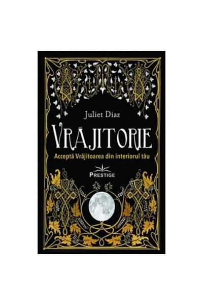 Prestige Witchcraft. Embrace the Witch Within You - Juliet Diaz