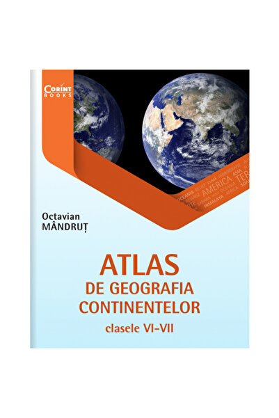 Corint Atlasul de geografie al continentelor pentru clasele VI-VII, Octavian ...