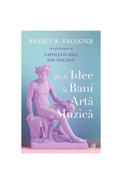 Curtea Veche Publishing From idea to money in art and music, Randey W. Faulkner, Napoleon Hill Foundation