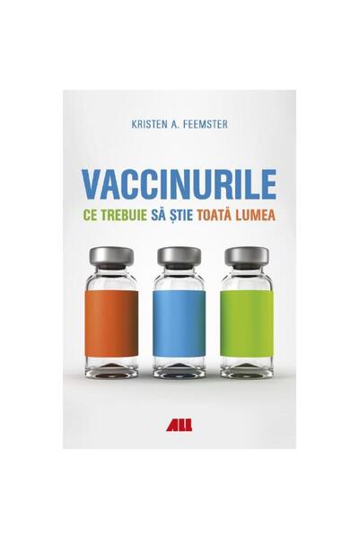 All Vaccinuri. Ce trebuie să știe toată lumea - Kristen A. Feemster
