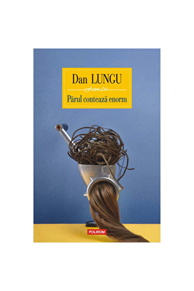 Polirom Părul contează foarte mult, Dan Lungu