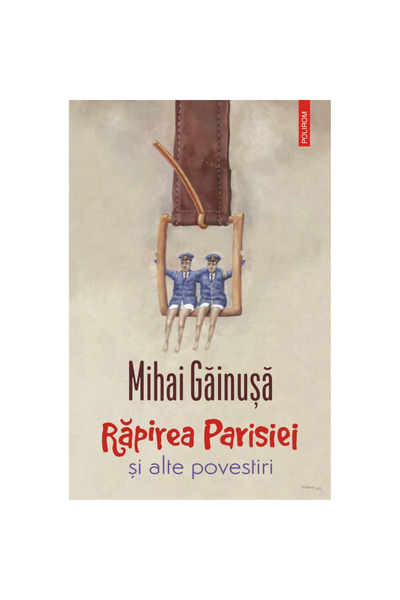 Polirom Răpirea Parisiei și alte povești, Mihai Gainușă