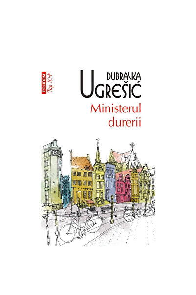 Polirom Ministerul Durerii - Dubravka Ugresic, ediția 2023