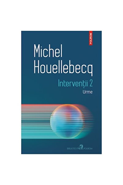 Polirom Интервенции 2. Следи, Мишел Уелбек