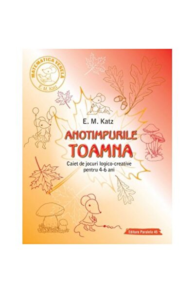 Paralela 45 TOAMNĂ. Carte de jocuri logico-creative pentru 4-6 ani - E. M. Katz