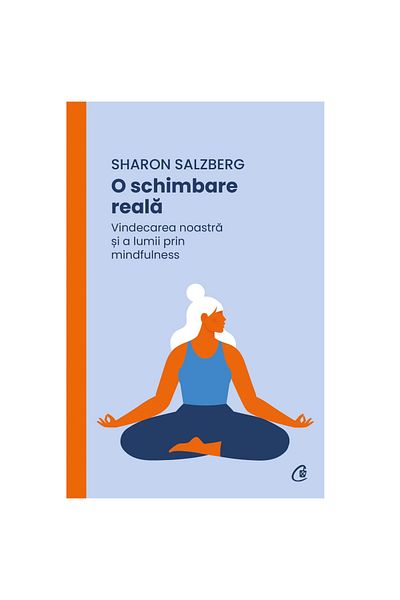 Curtea Veche Real Change: Healing Ourselves and the World Through Mindfulness, Sharon Salzberg