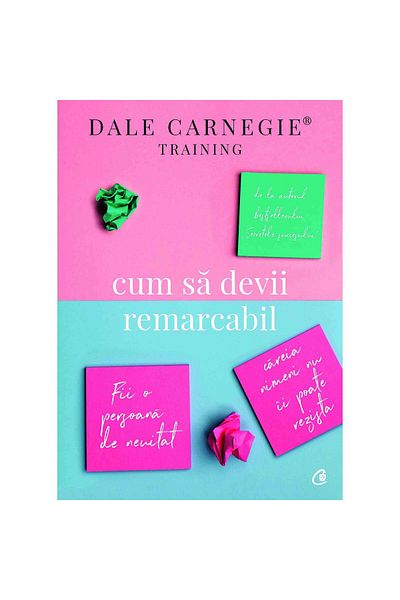 Curtea Veche How to become remarkable. Be an unforgettable person that no one can resist - Dale Carnegie